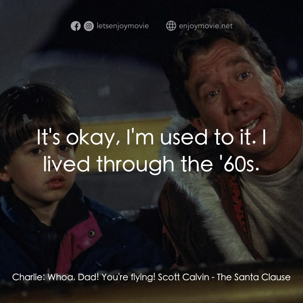 今個聖誕大件事電影對白：Charlie:  Whoa, Dad! You're flying! Scott Calvin:  It's okay, I'm used to it. I l