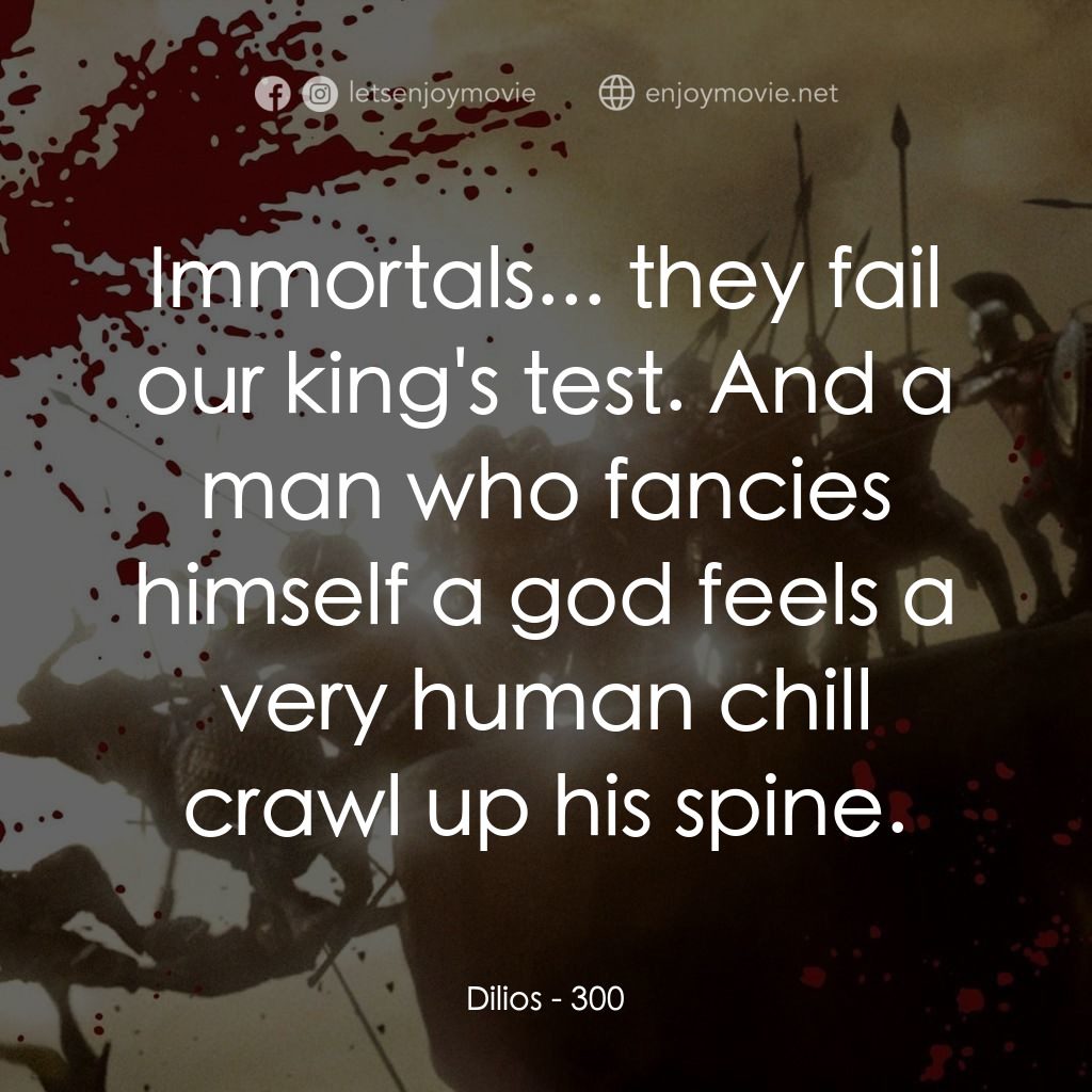 300壯士：斯巴達的逆襲電影對白：Dilios: Immortals... they fail our king's test. And a man who fancies himself a g