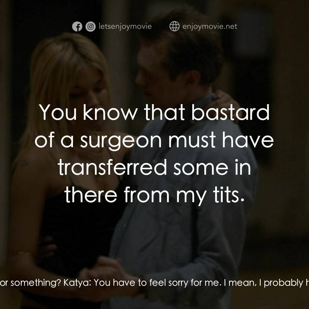 跟蹤大明星電影對白：Pierre Peders:  What the hell is wrong with you? You on drugs or something? Katya