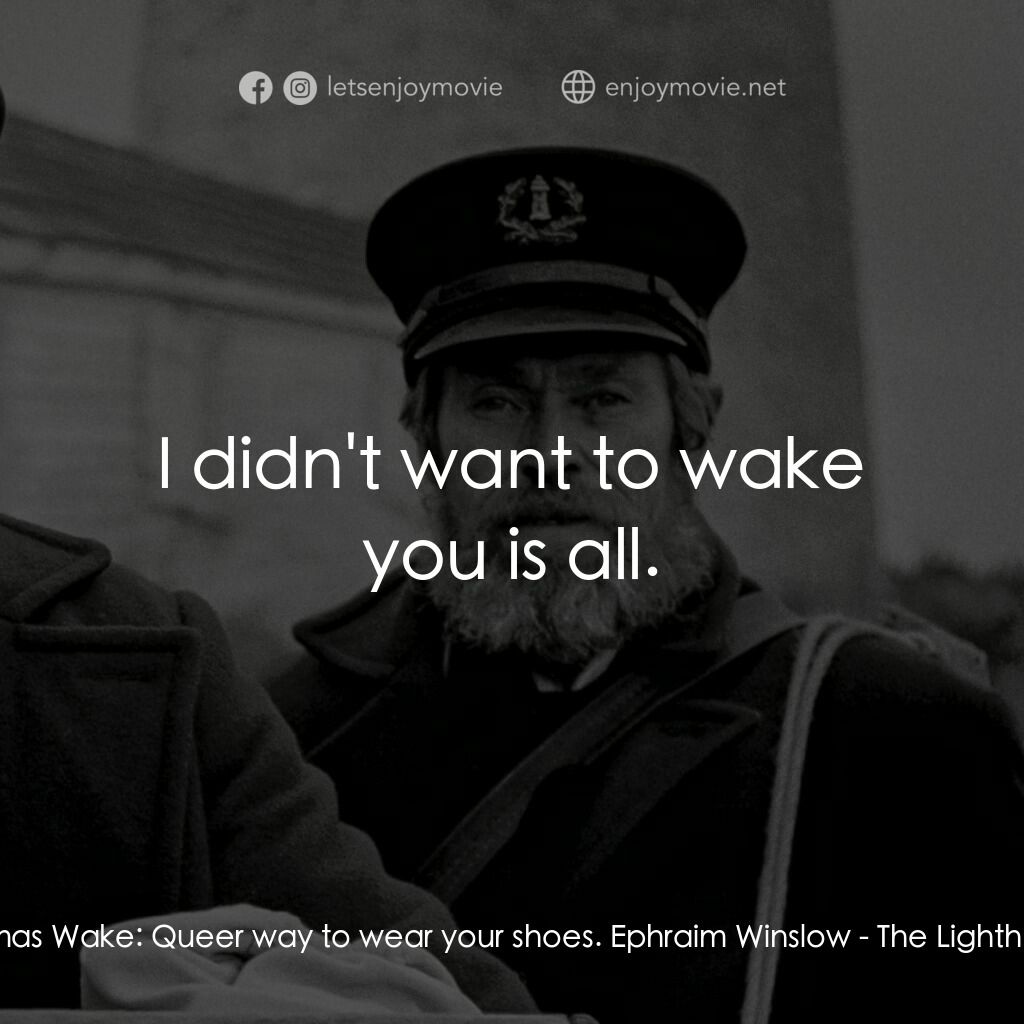 燈塔電影對白：Thomas Wake:  Queer way to wear your shoes. Ephraim Winslow:  I didn't want to wa