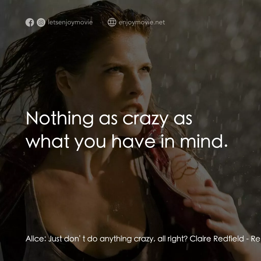 生化危機3D：戰神再生電影對白：Alice:  Just don' t do anything crazy, all right? Claire Redfield:  Nothing as cr