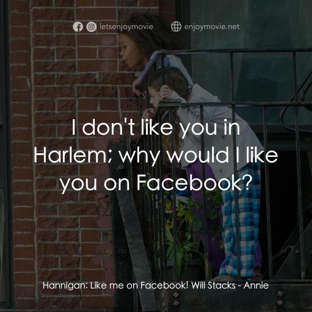 安妮電影對白：Hannigan:  Like me on Facebook! Will Stacks:  I don't like you in Harlem; why wou