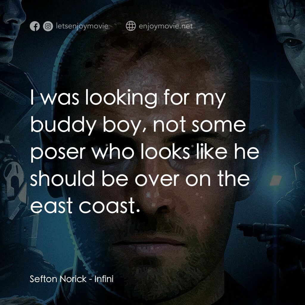 無限電影對白：Sefton Norick:  I was looking for my buddy boy, not some poser who looks like he 