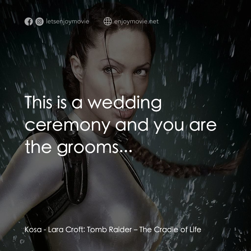 古墓奇兵：風起雲湧電影對白：Kosa: This is a wedding ceremony and you are the grooms...