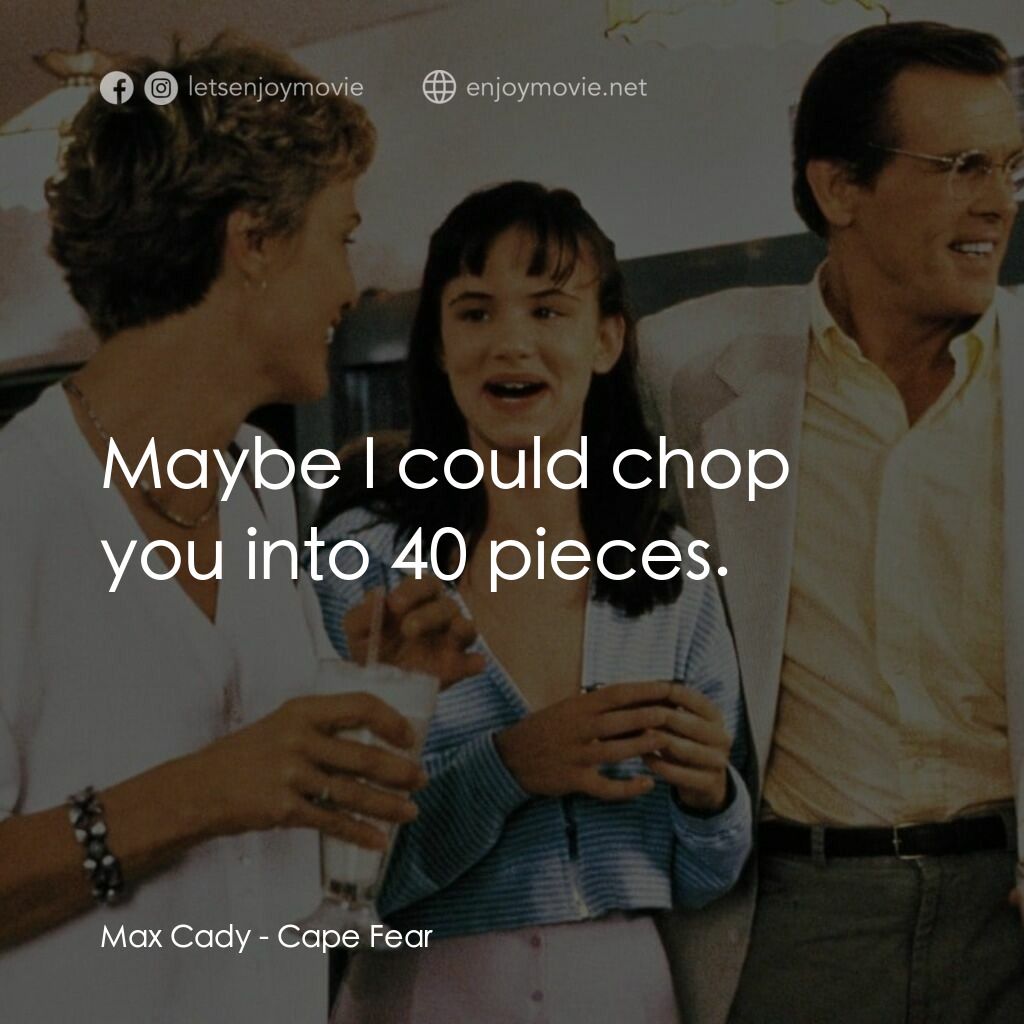 恐怖角電影對白：Max Cady:  Maybe I could chop you into 40 pieces.
