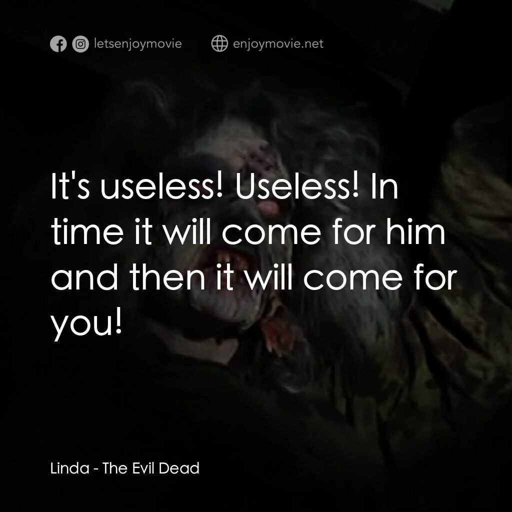鬼玩人電影對白：Linda:  It's useless! Useless! In time it will come for him and then it will come