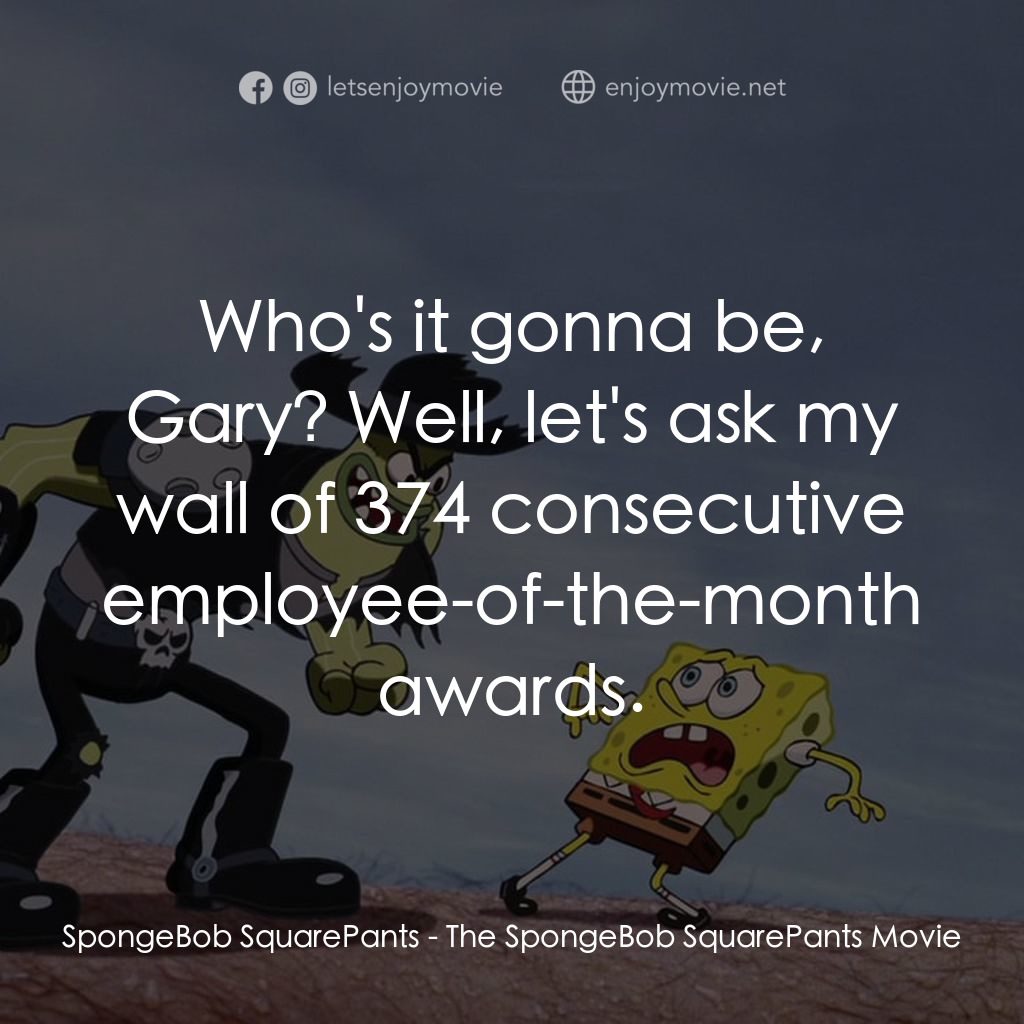 頑皮小海綿大電影電影對白：SpongeBob SquarePants: Who's it gonna be, Gary? Well, let's ask my wall of 374 co