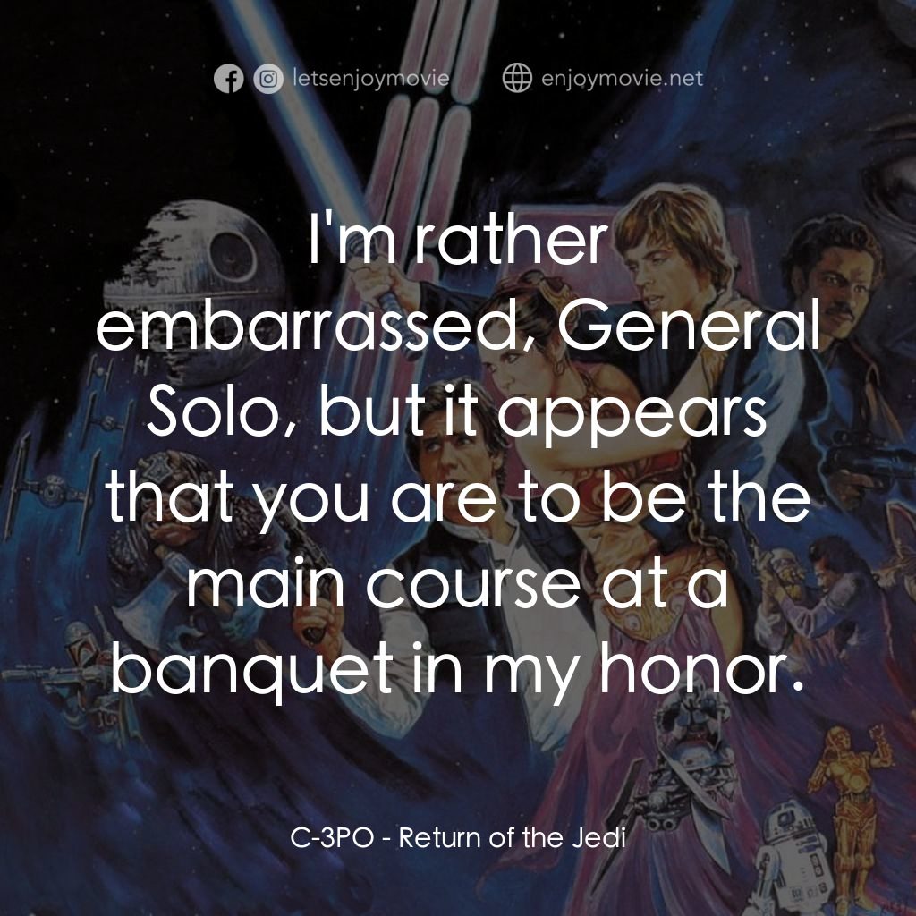 星球大戰：武士復仇電影對白：C-3PO: I'm rather embarrassed, General Solo, but it appears that you are to be th