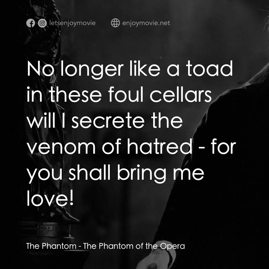 歌場魅影電影對白：The Phantom: No longer like a toad in these foul cellars will I secrete the venom
