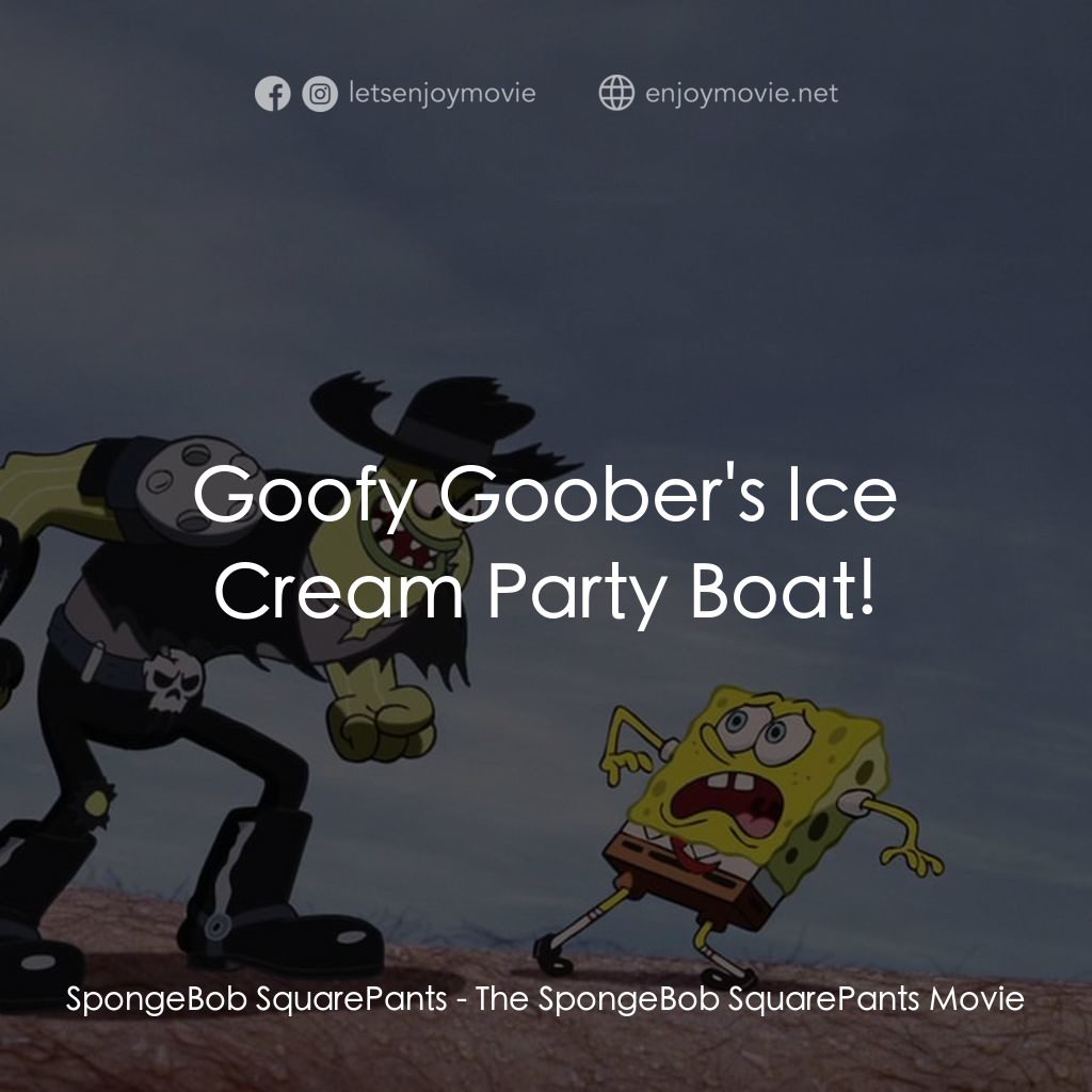 頑皮小海綿大電影電影對白：SpongeBob SquarePants: Goofy Goober's Ice Cream Party Boat!