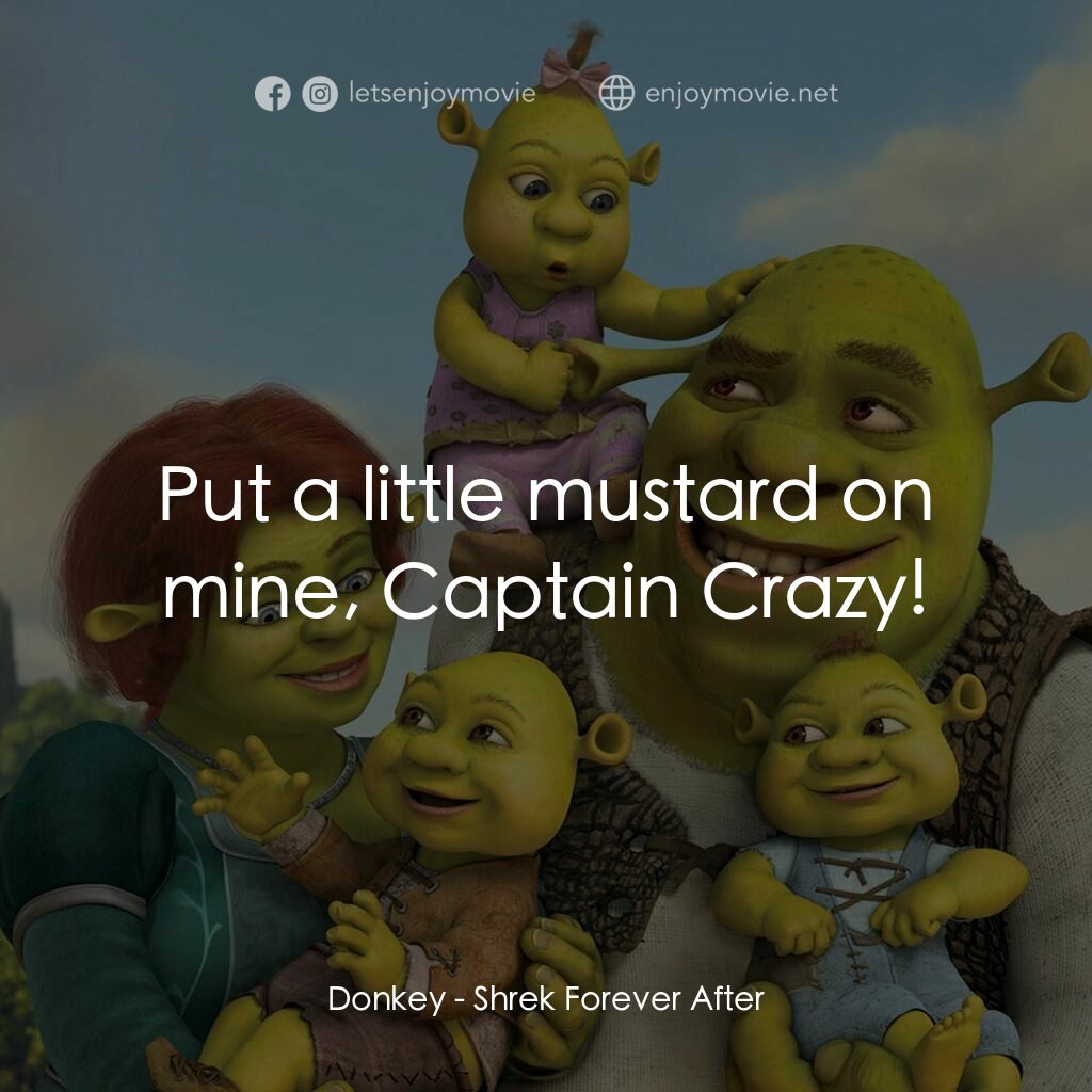 史力加萬歲萬萬歲電影對白：Donkey:  Put a little mustard on mine, Captain Crazy!