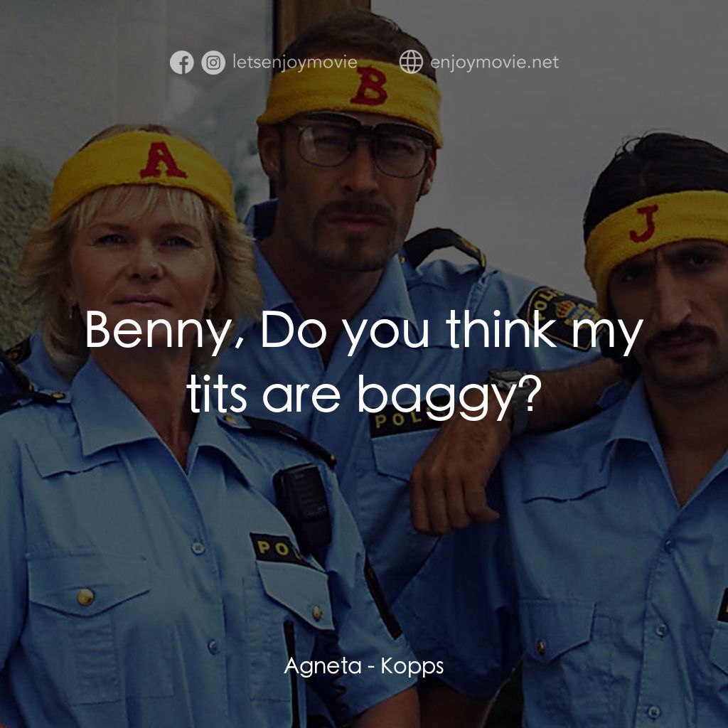 條子駭客經典對白：Agneta: Benny, Do you think my tits are baggy?