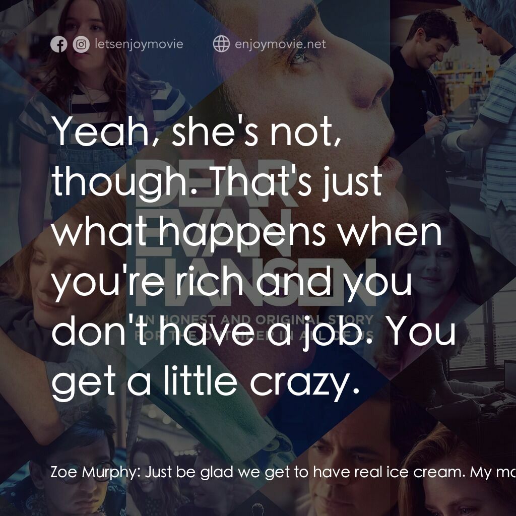 親愛的艾文·漢森電影對白：Zoe Murphy:  Just be glad we get to have real ice cream. My mom was Buddhist last