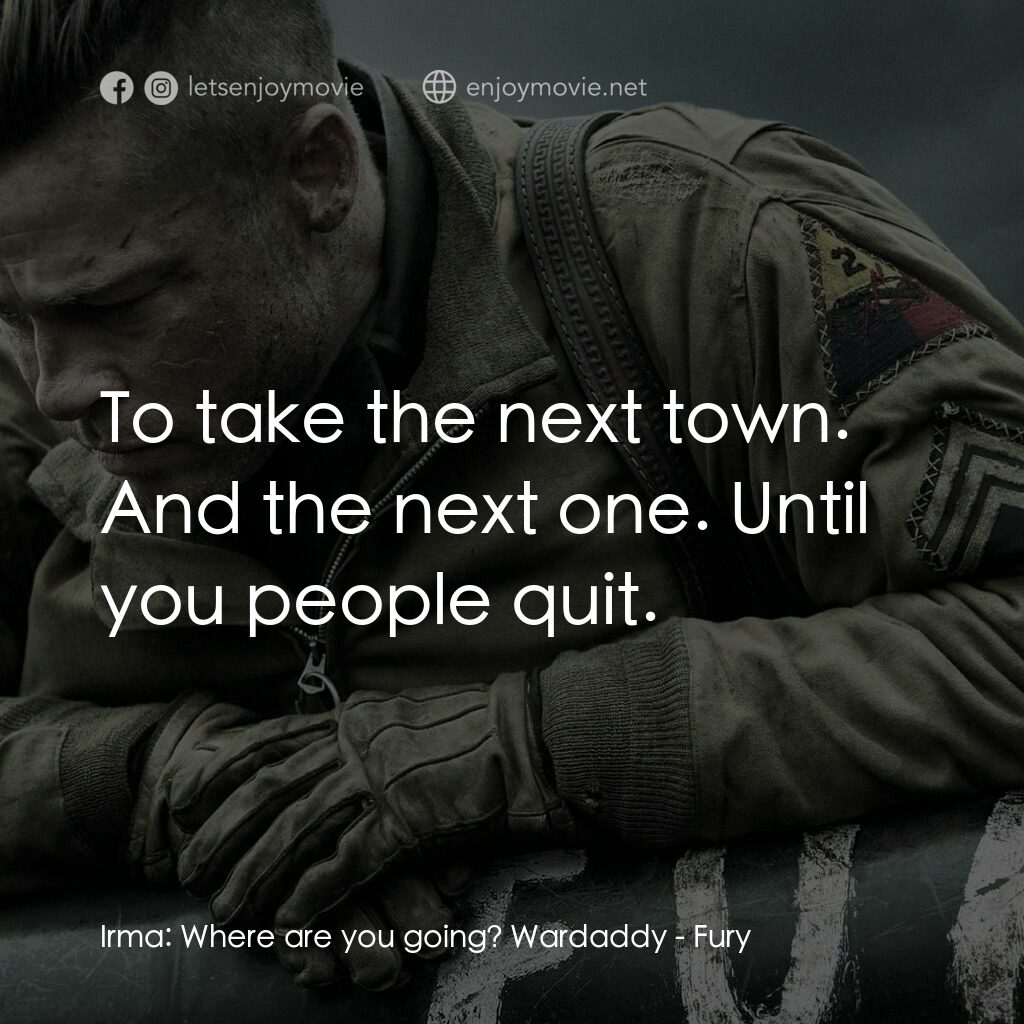 戰逆豪情電影對白：Irma:  Where are you going? Wardaddy:  To take the next town. And the next one. U