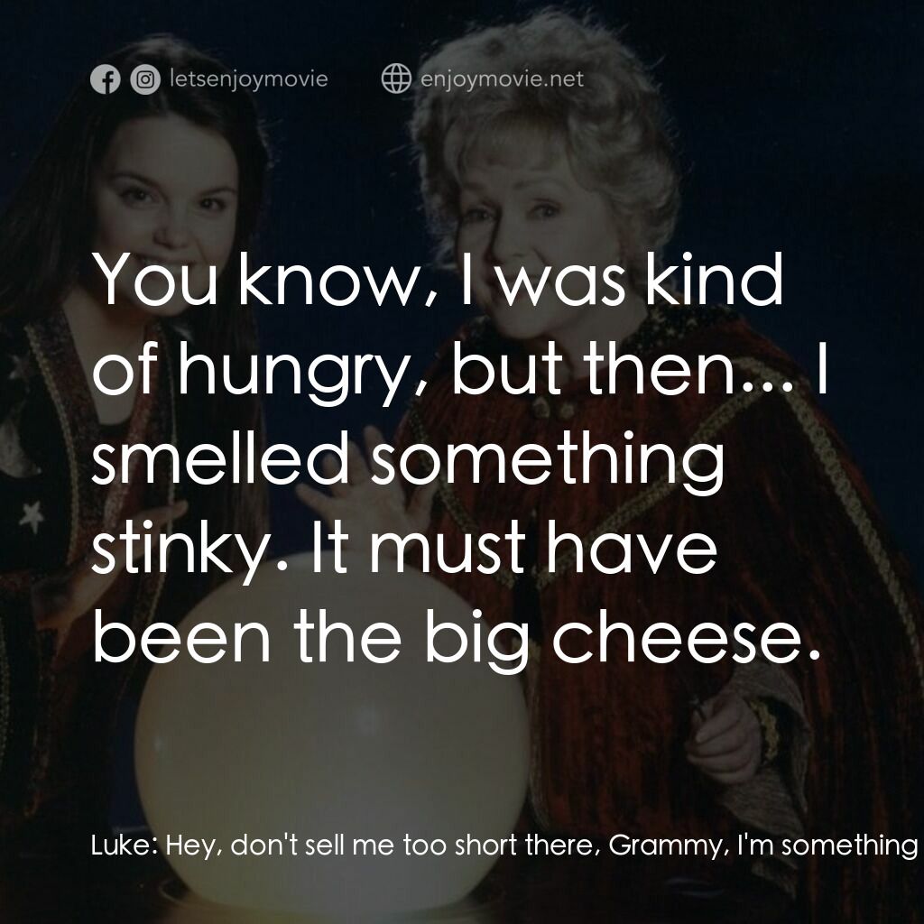 女巫一族電影對白：Luke:  Hey, don't sell me too short there, Grammy, I'm something of a big cheese 