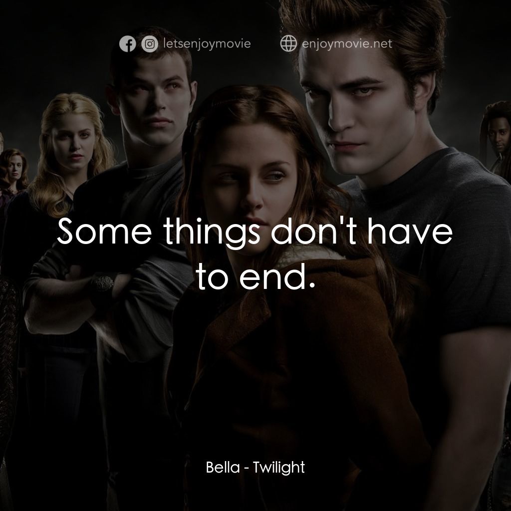 暮光之城：無懼的愛電影對白：Bella: Some things don't have to end.
