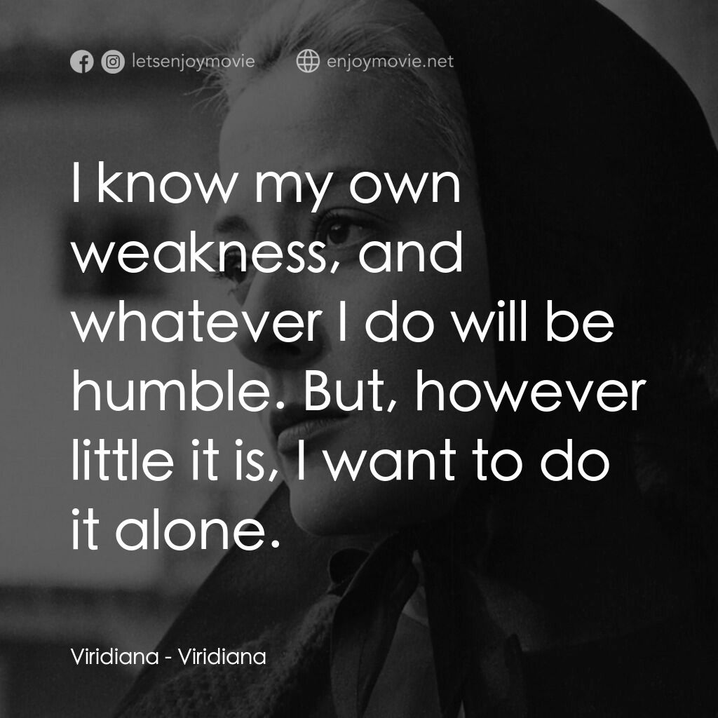 薇麗狄雅娜電影對白：Viridiana:  I know my own weakness, and whatever I do will be humble. But, howeve