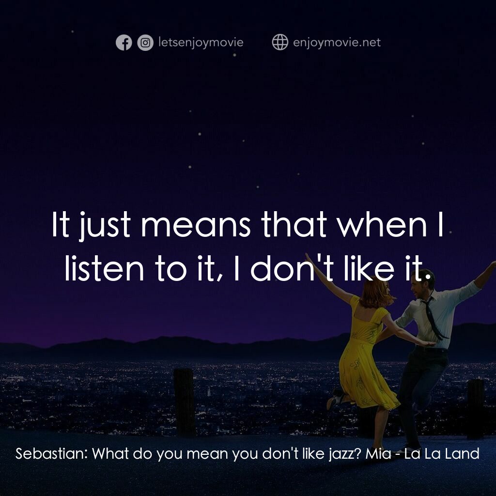 星聲夢裡人電影對白：Sebastian:  What do you mean you don't like jazz? Mia:  It just means that when I