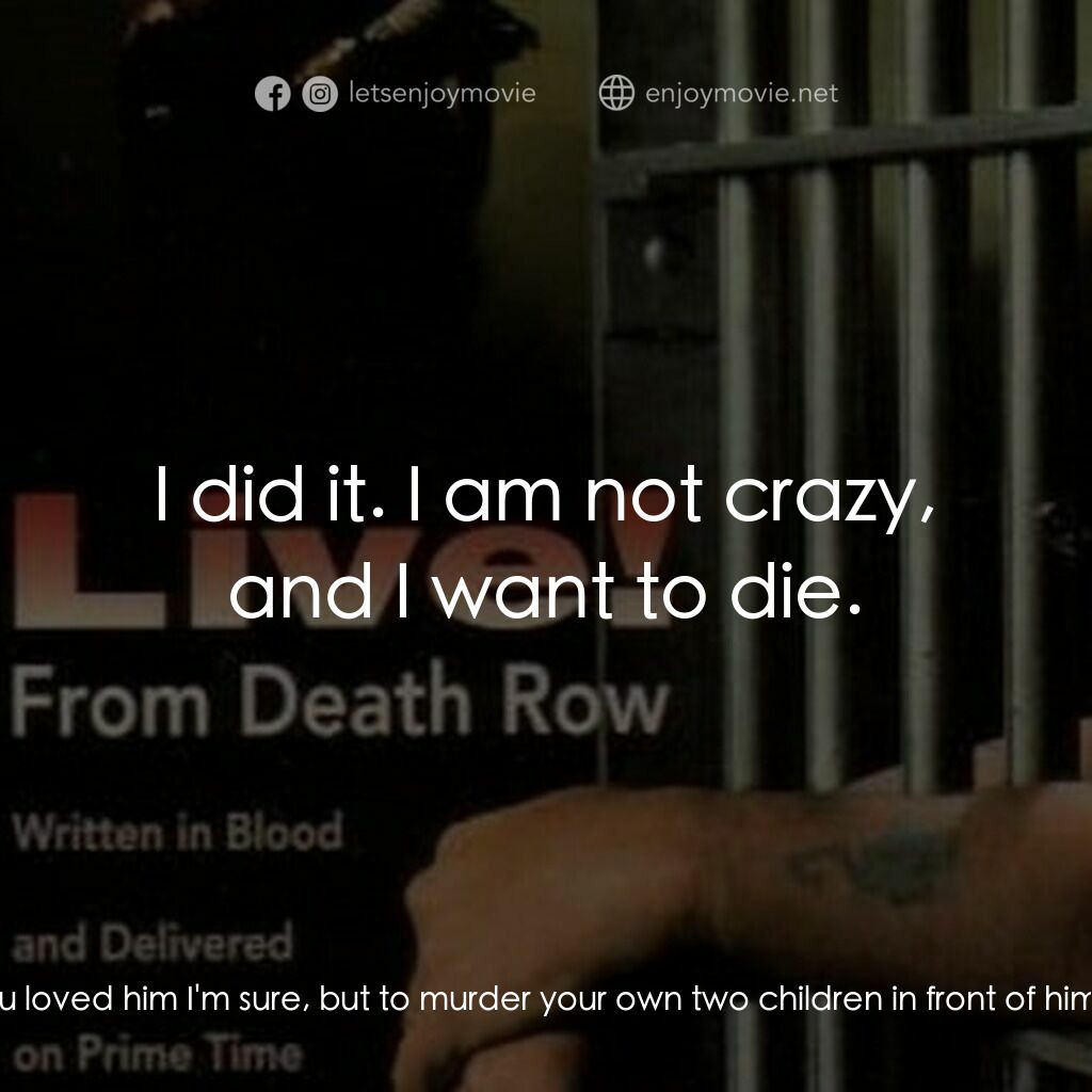 Live! From Death Row電影對白：Alana Powers:  What are you doing with that psychopath? Lorraine:  I want to die.