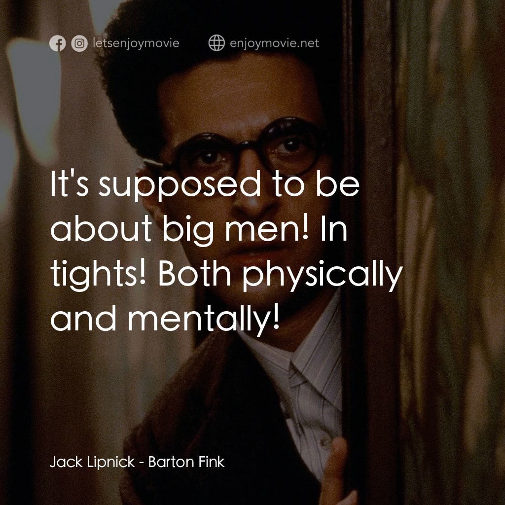巴頓芬克電影對白：Jack Lipnick: It's supposed to be about big men! In tights! Both physically and m