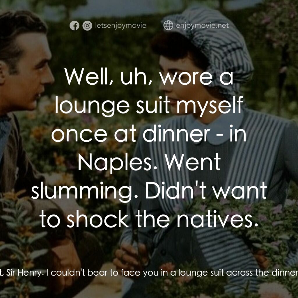 佳偶天成電影對白：Adam Belinski:  I have no dinner jacket, Sir Henry. I couldn't bear to face you i