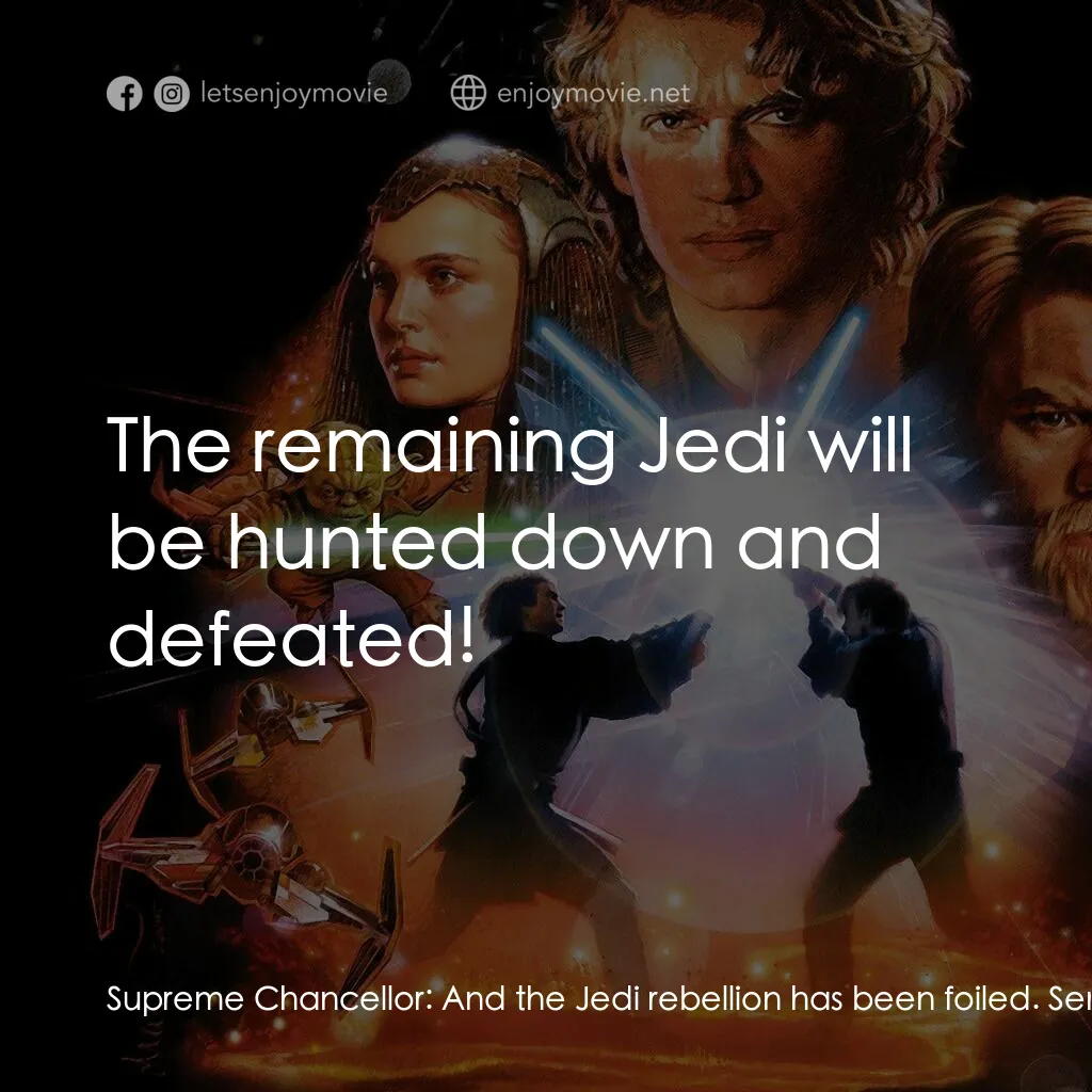 星球大戰前傳III：黑帝君臨電影對白：Supreme Chancellor:  And the Jedi rebellion has been foiled. Senator Bail Organa: