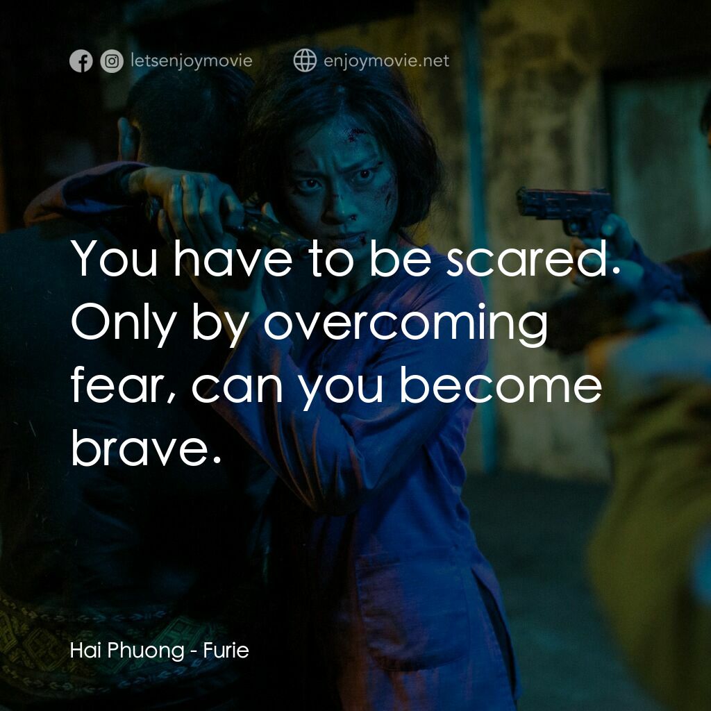 怒火電影對白：Hai Phuong:  You have to be scared. Only by overcoming fear, can you become brave