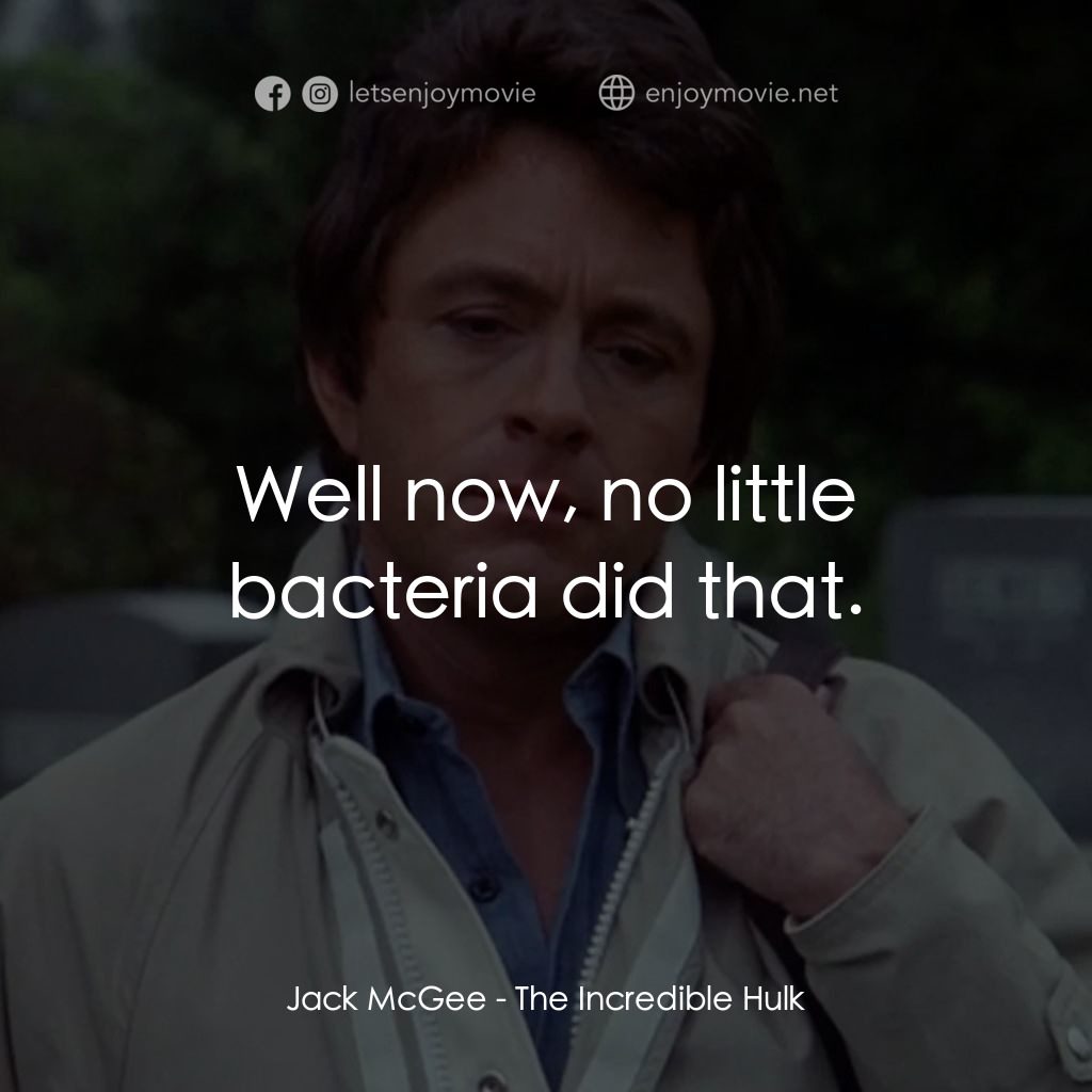 浩克：英雄將起電影對白：Jack McGee: Well now, no little bacteria did that.