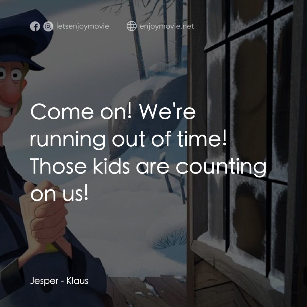 克勞斯：聖誕節的秘密電影對白：Jesper: Come on! We're running out of time! Those kids are counting on us!