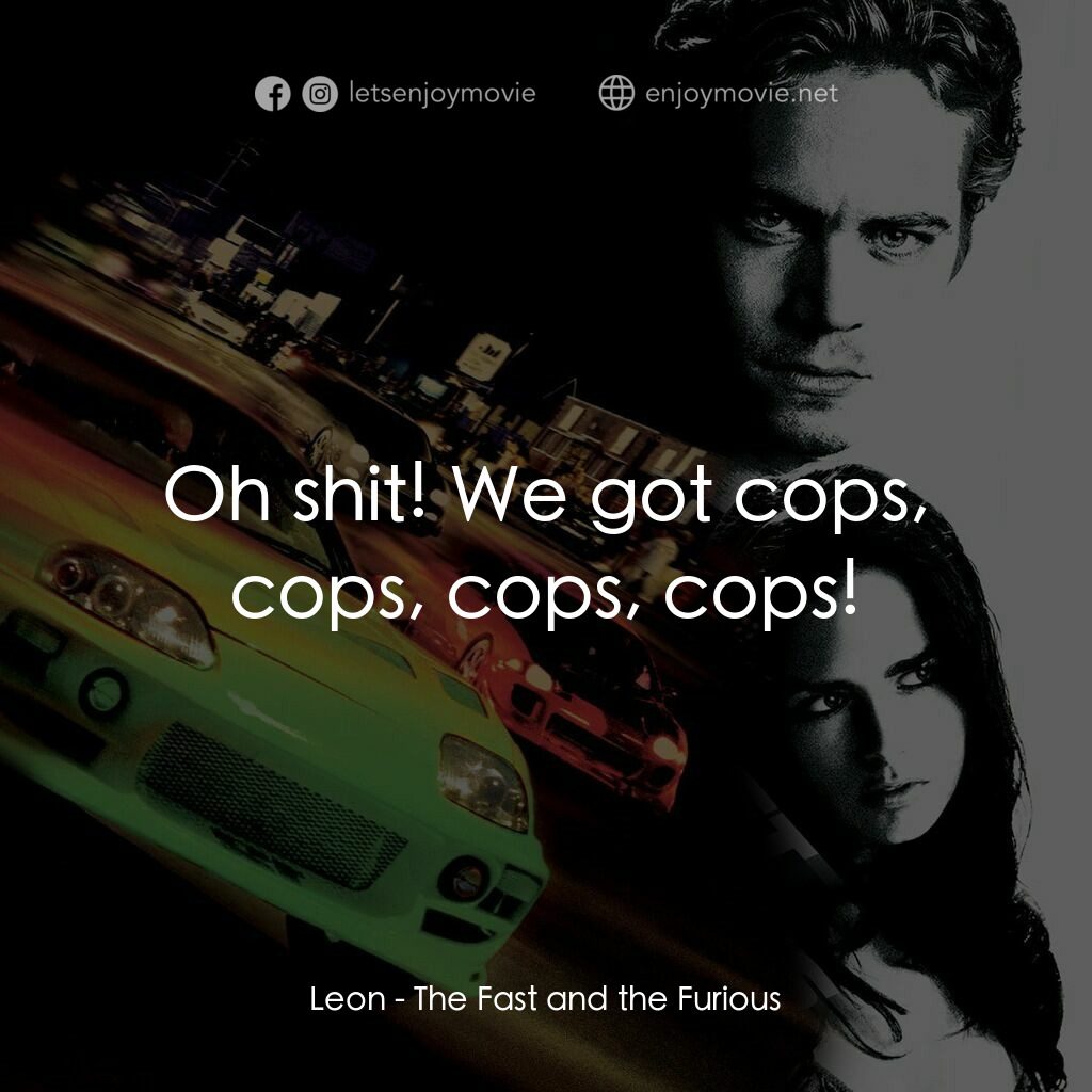 玩命關頭電影對白：Leon:  Oh shit! We got cops, cops, cops, cops!