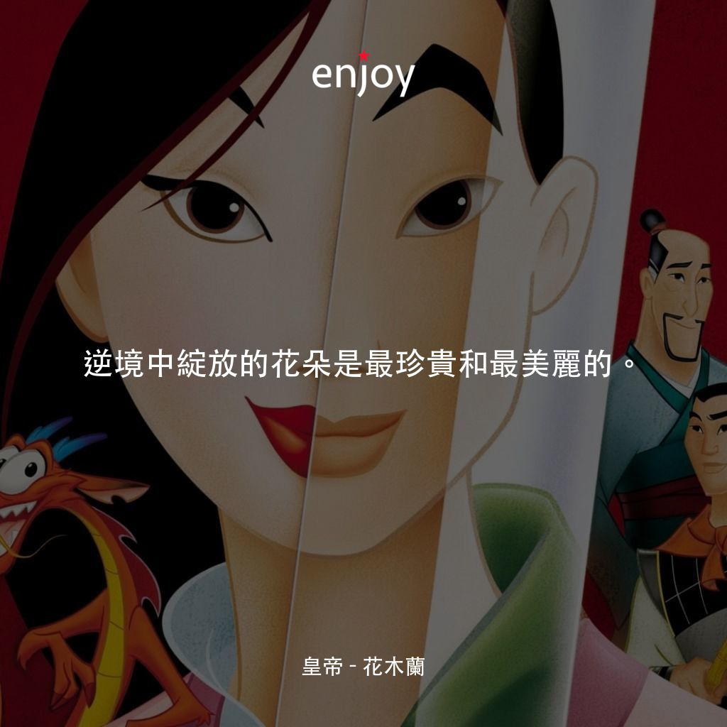 花木蘭電影對白：皇帝：逆境中綻放的花朵是最珍貴和最美麗的。