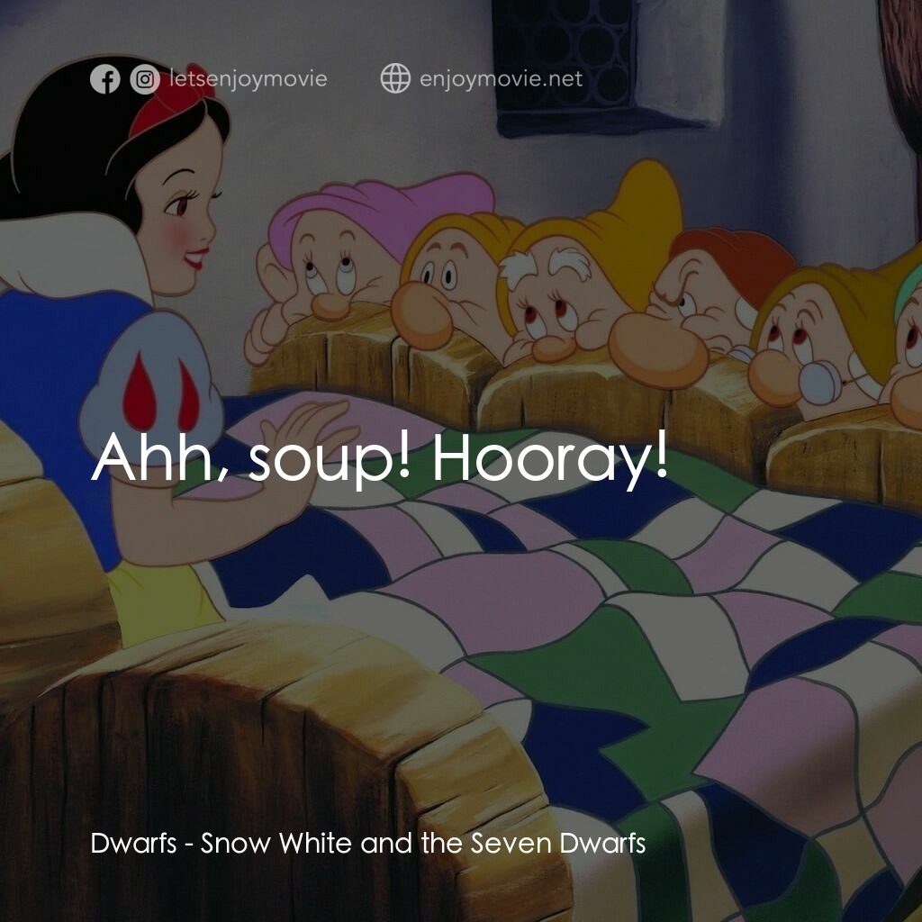 雪姑七友電影對白：Dwarfs:  Ahh, soup! Hooray!