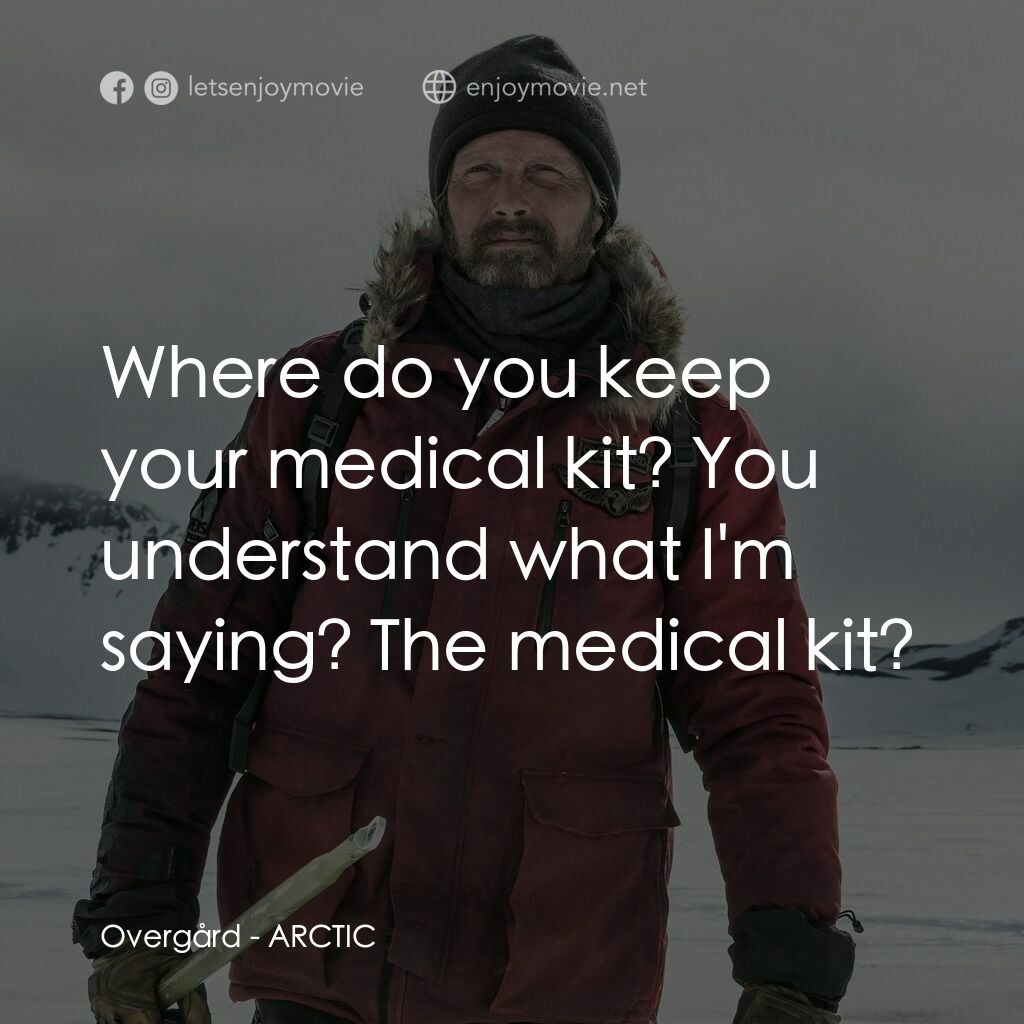 極北電影對白：Overgård:  Where do you keep your medical kit? You understand what I'm saying? Th