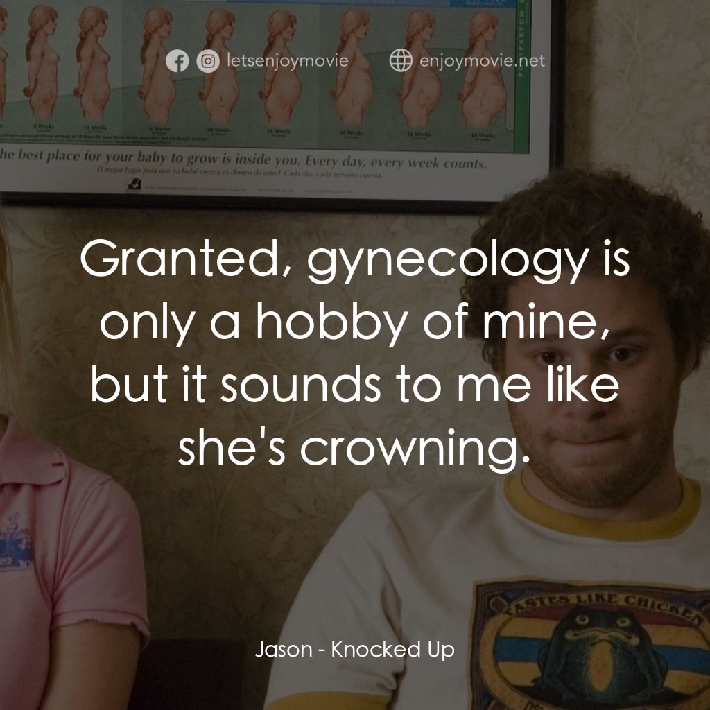 好孕臨門電影對白：Jason: Granted, gynecology is only a hobby of mine, but it sounds to me like she'
