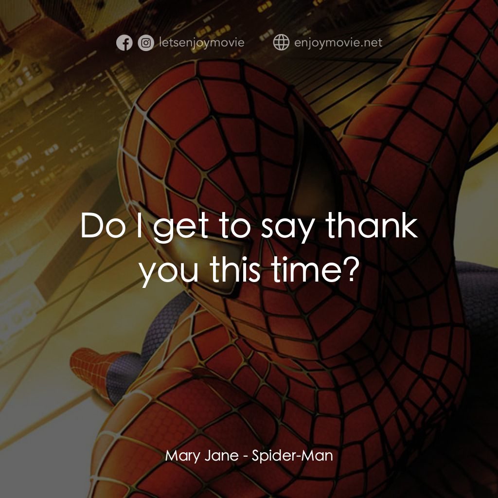 蜘蛛俠電影對白：Mary Jane: Do I get to say thank you this time?
