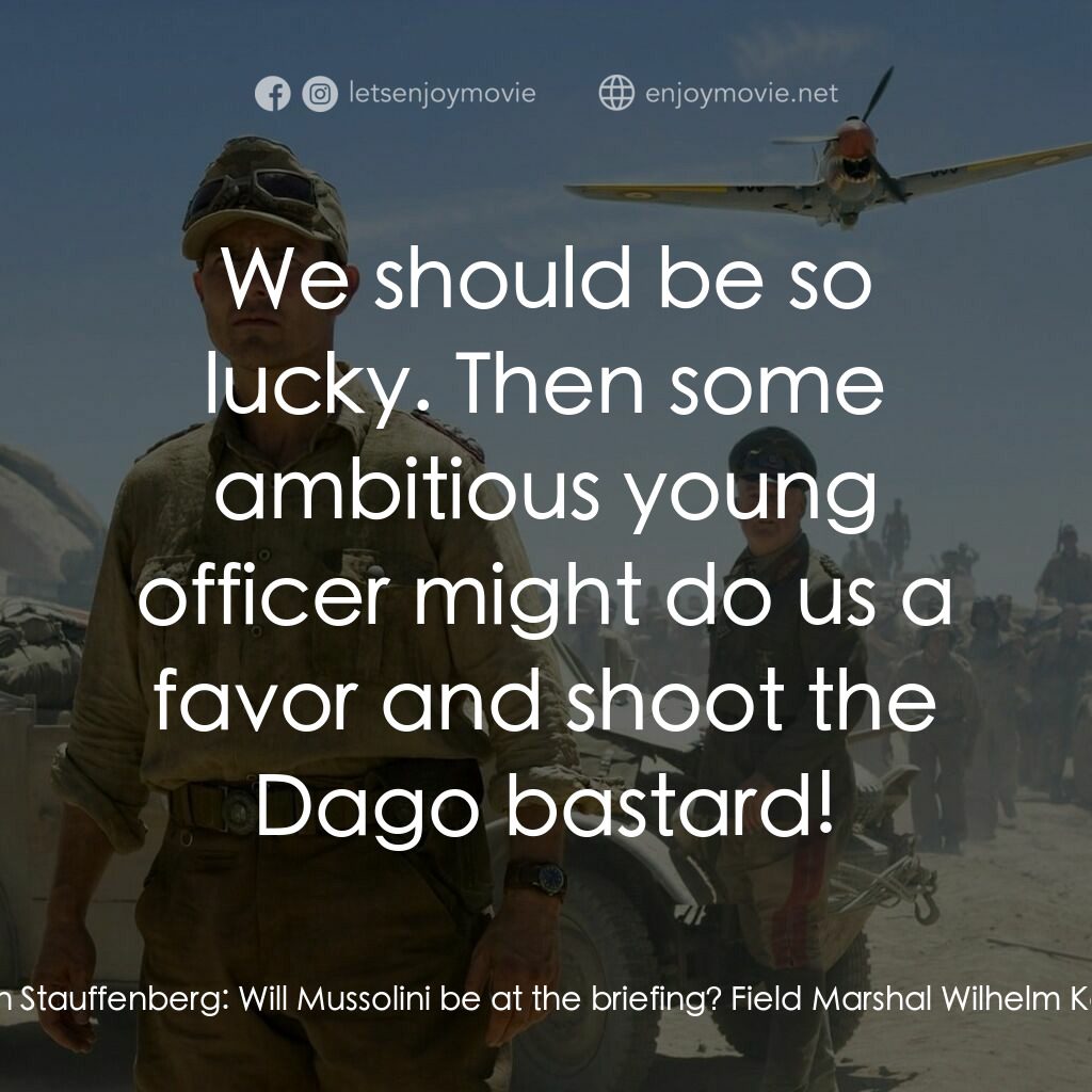 華爾基利暗殺行動電影對白：Col. Claus von Stauffenberg:  Will Mussolini be at the briefing? Field Marshal Wi