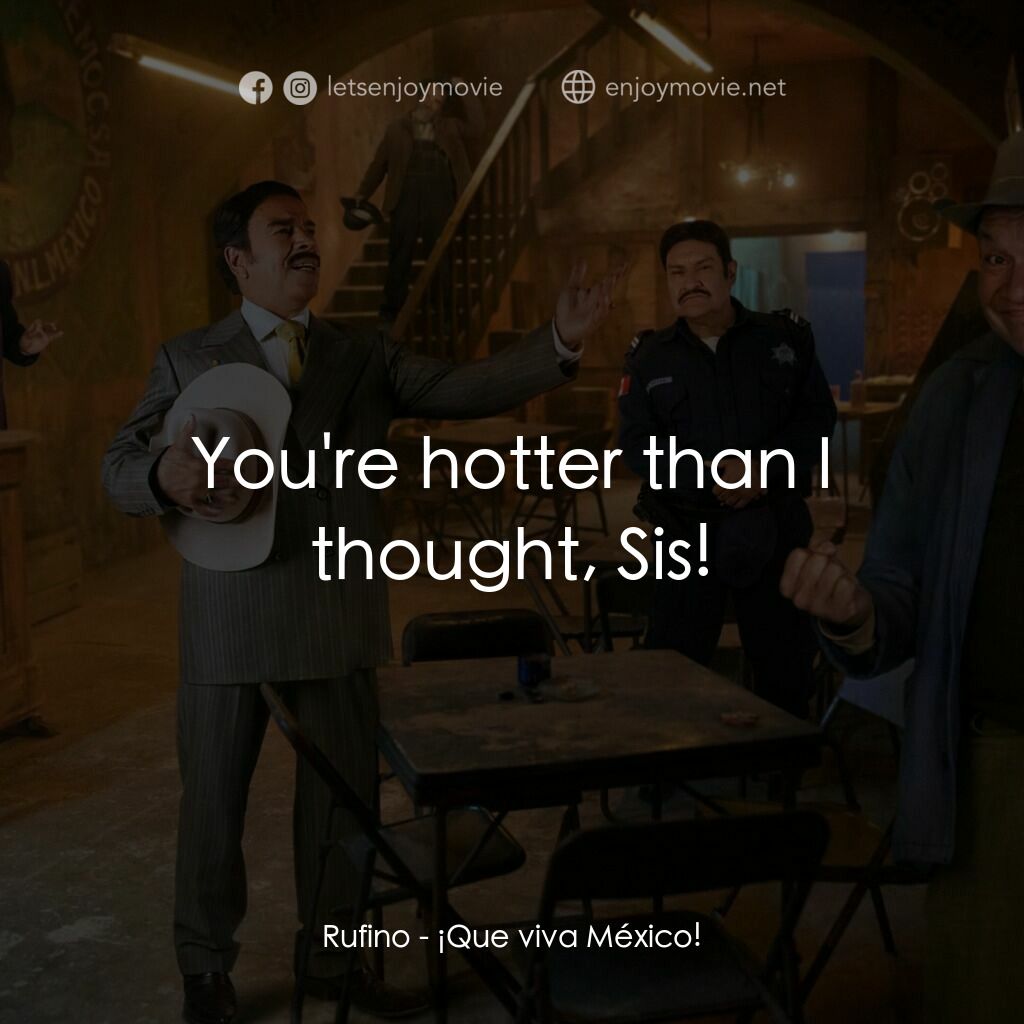 《墨西哥萬歲！》經典台詞：Rufino:  You're hotter than I thought, Sis!