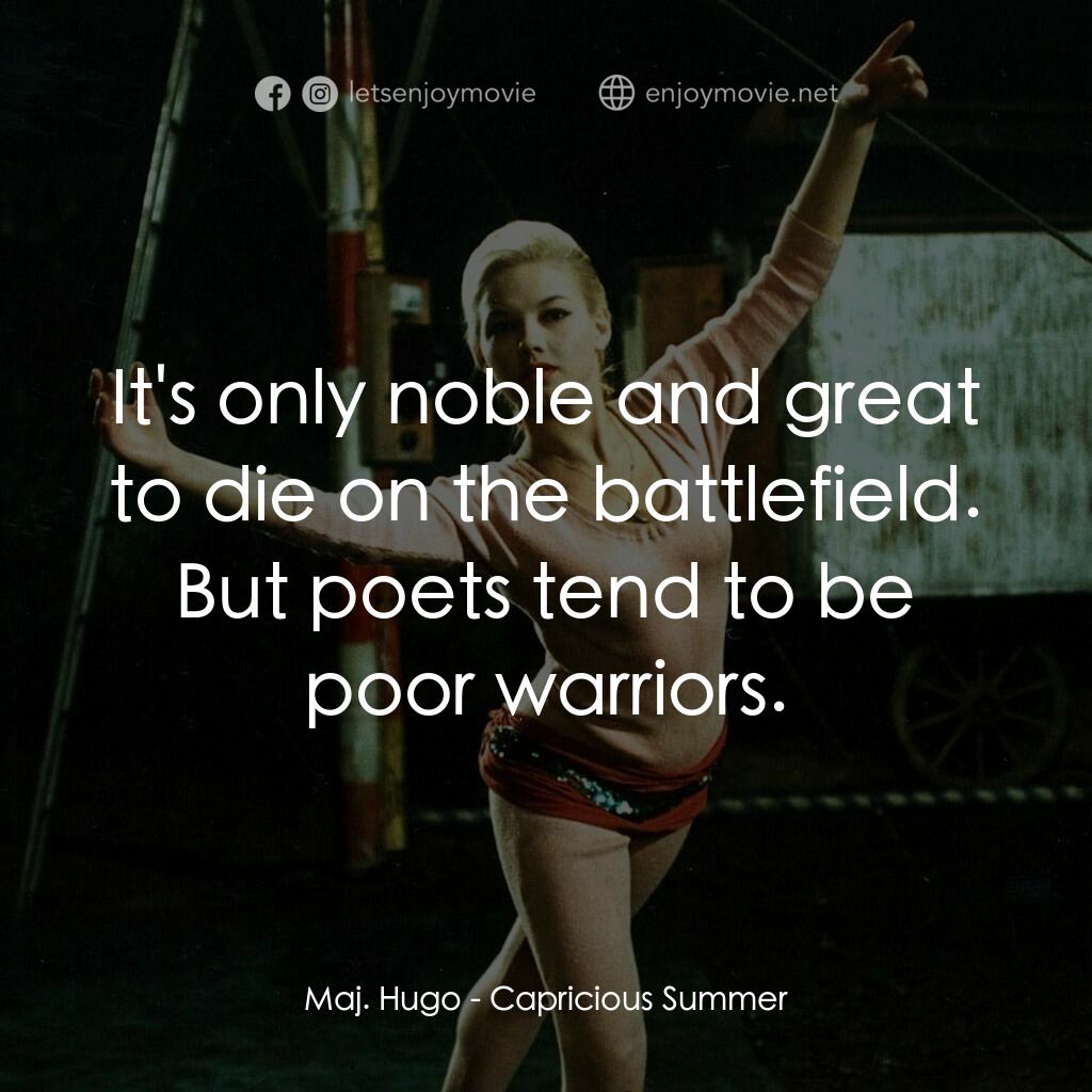 夏日狂想曲電影對白：Maj. Hugo:  It's only noble and great to die on the battlefield. But poets tend t