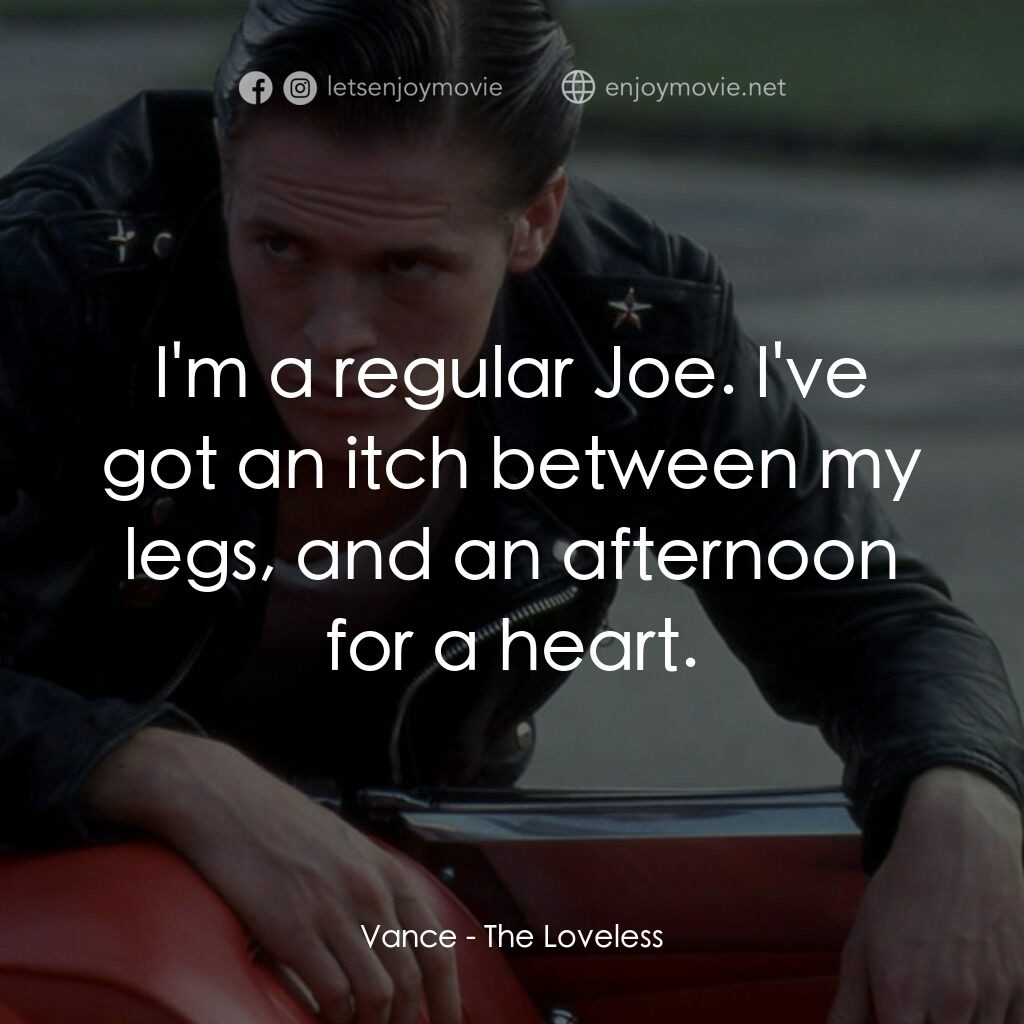 無愛電影對白：Vance:  I'm a regular Joe. I've got an itch between my legs, and an afternoon for