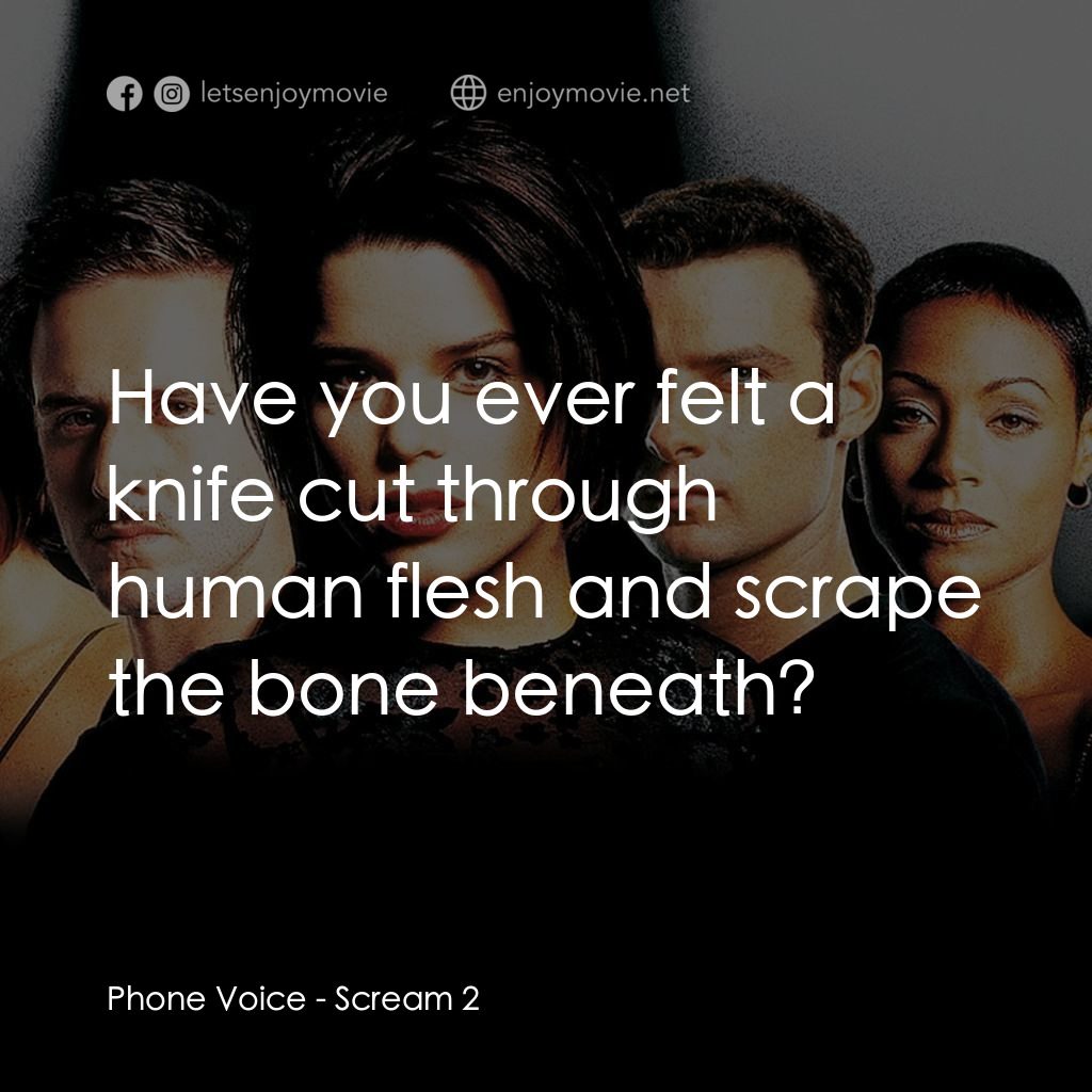 奪命狂呼2電影對白：Phone Voice: Have you ever felt a knife cut through human flesh and scrape the bo