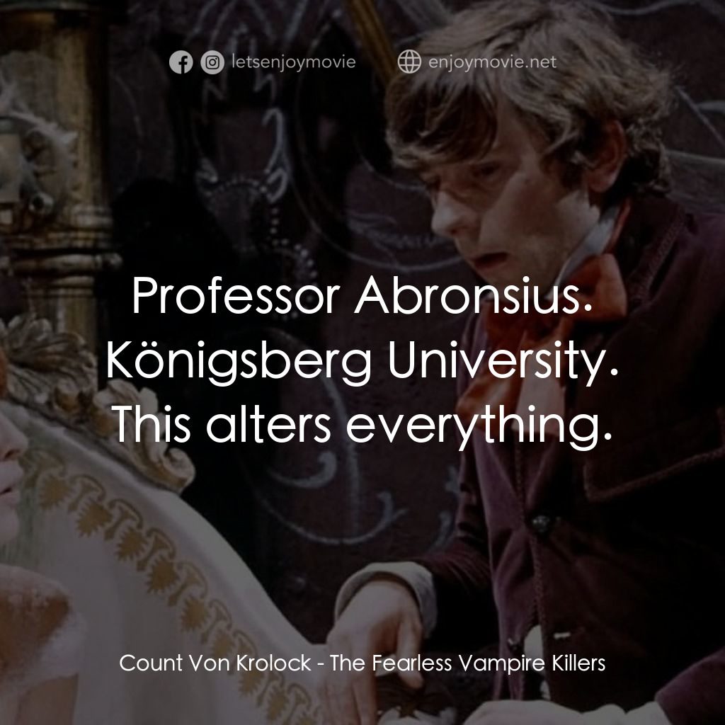 天師捉妖電影對白：Count Von Krolock: Professor Abronsius. Königsberg University. This alters everyt