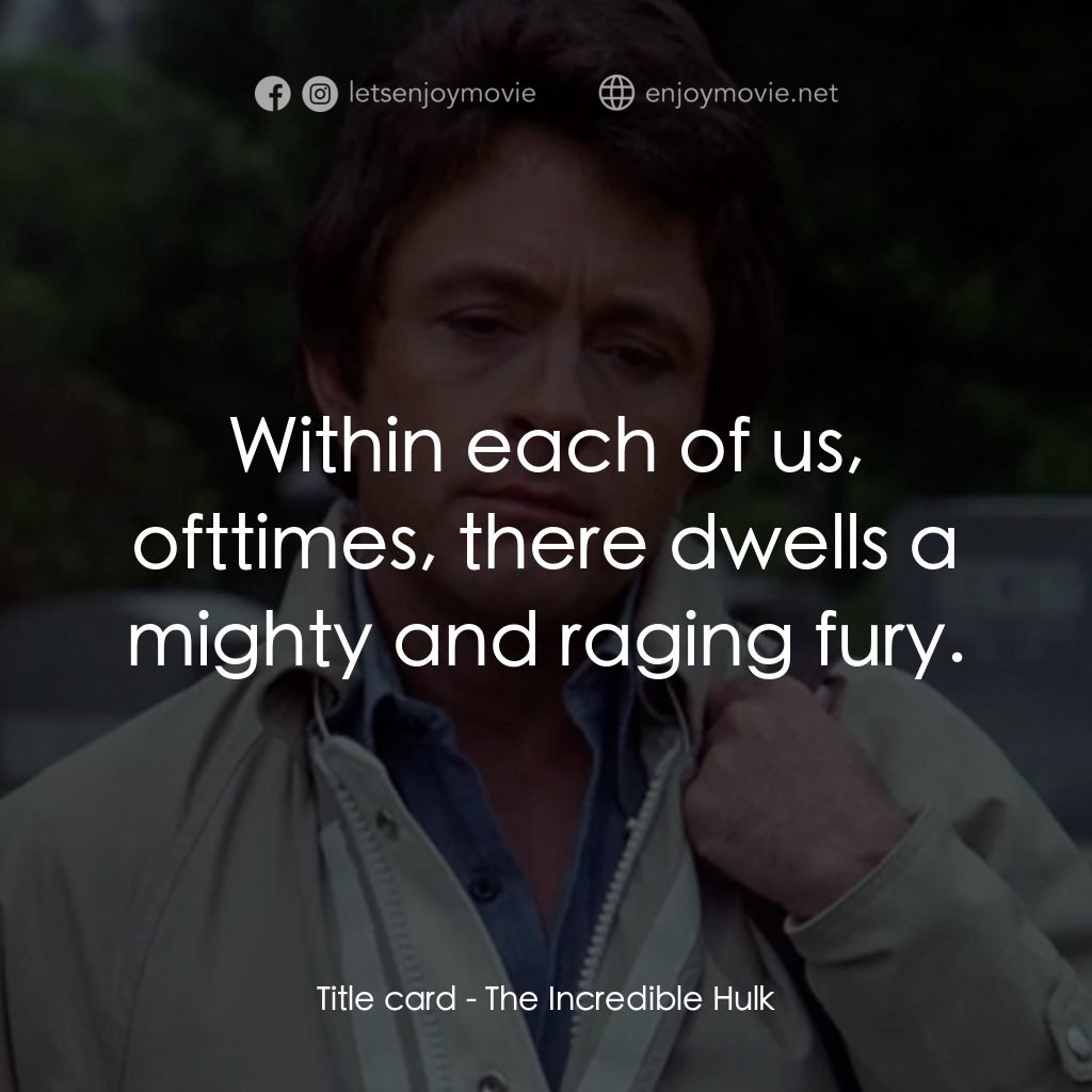 浩克：英雄將起電影對白：Title card: Within each of us, ofttimes, there dwells a mighty and raging fury.