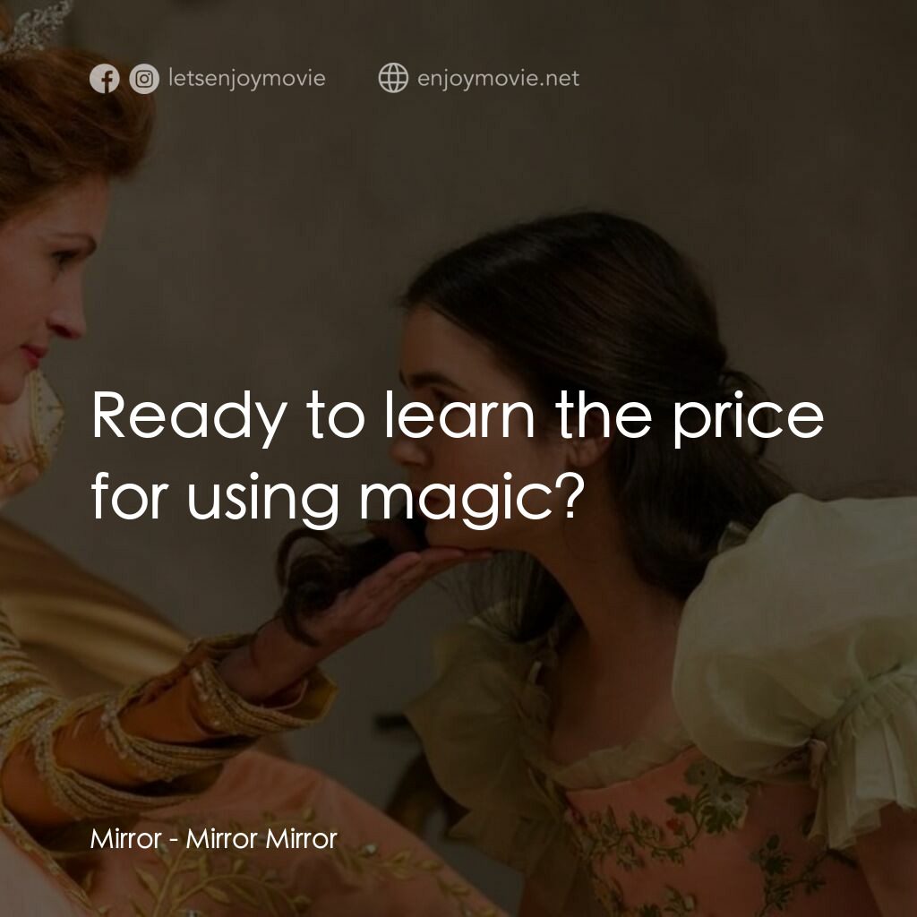 魔鏡•魔鏡:白雪公主決戰黑心皇后電影對白：Mirror:  Ready to learn the price for using magic?