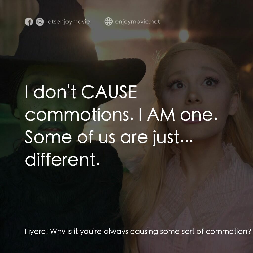 魔法壞女巫電影對白：Fiyero:  Why is it you're always causing some sort of commotion? Elphaba:  I don'