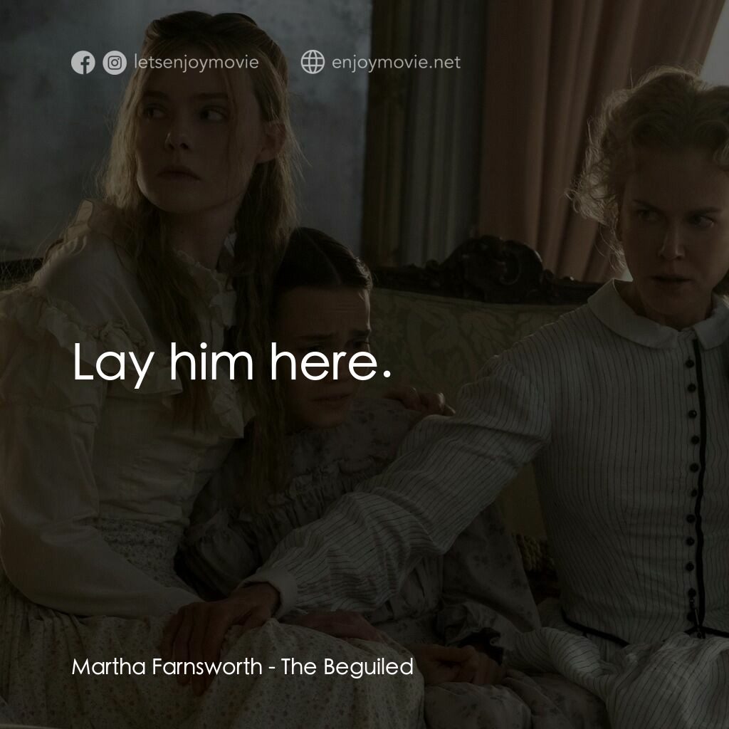 美麗有毒電影對白：Martha Farnsworth:  Lay him here.