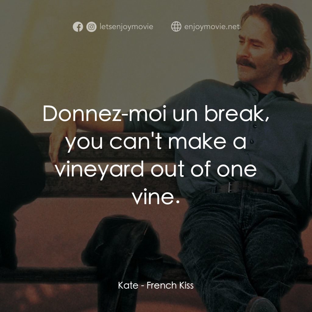 情定巴黎電影對白：Kate: Donnez-moi un break, you can't make a vineyard out of one vine.