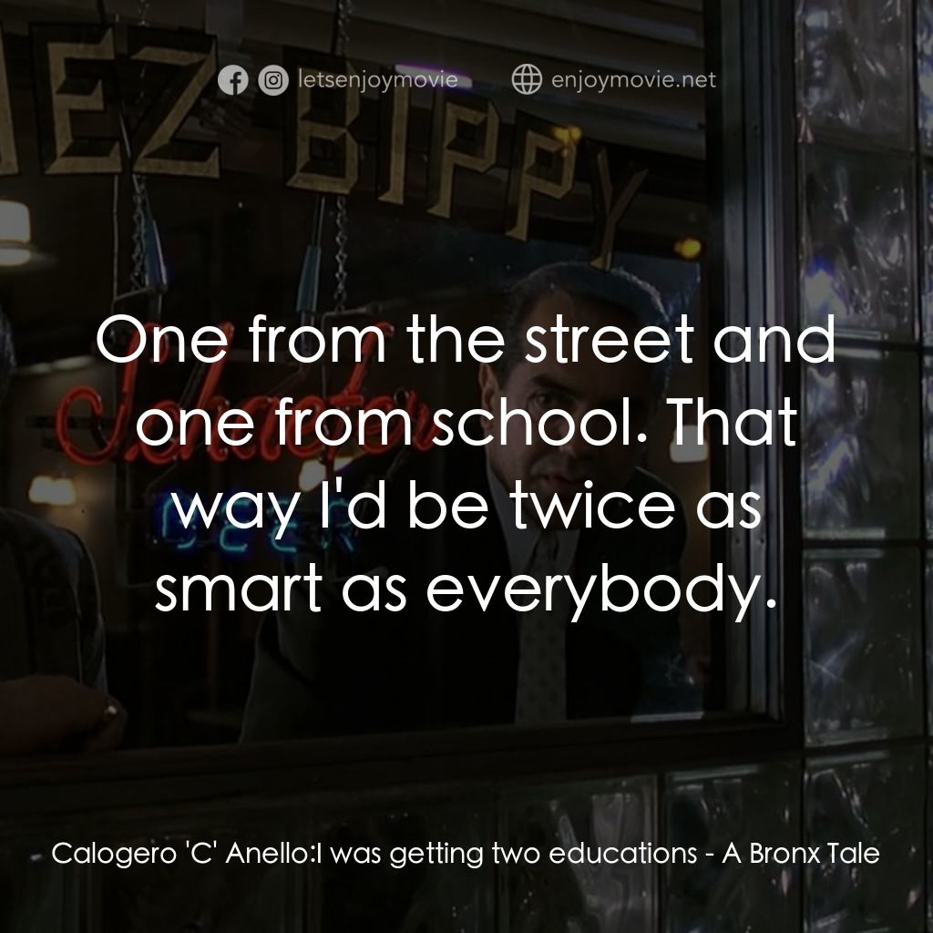 四海情深電影對白：Calogero 'C' Anello: I was getting two educations:  One from the street and one f