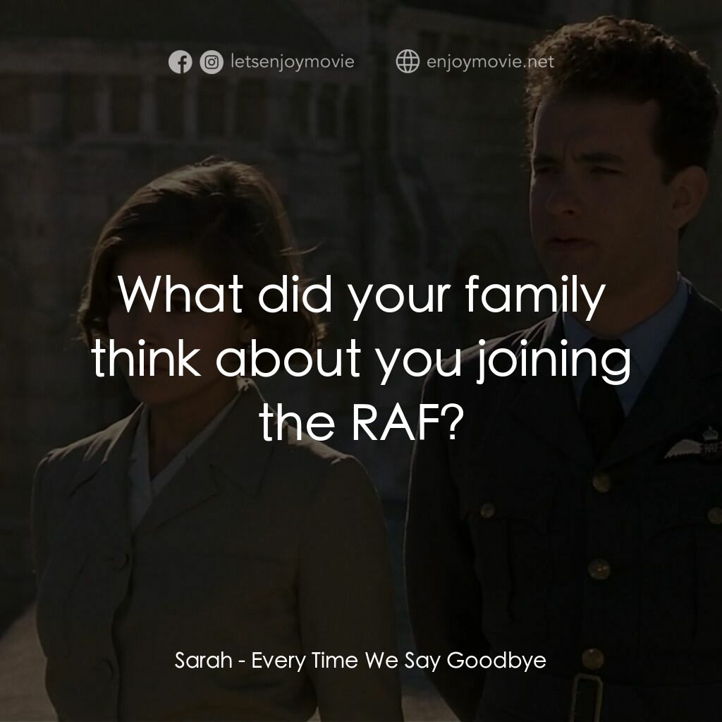 每一次話別電影對白：Sarah:  What did your family think about you joining the RAF?