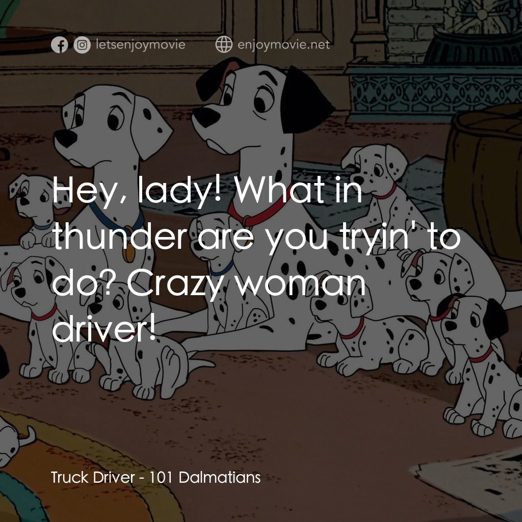 101斑點狗電影對白：Truck Driver: Hey, lady! What in thunder are you tryin' to do? Crazy woman driver