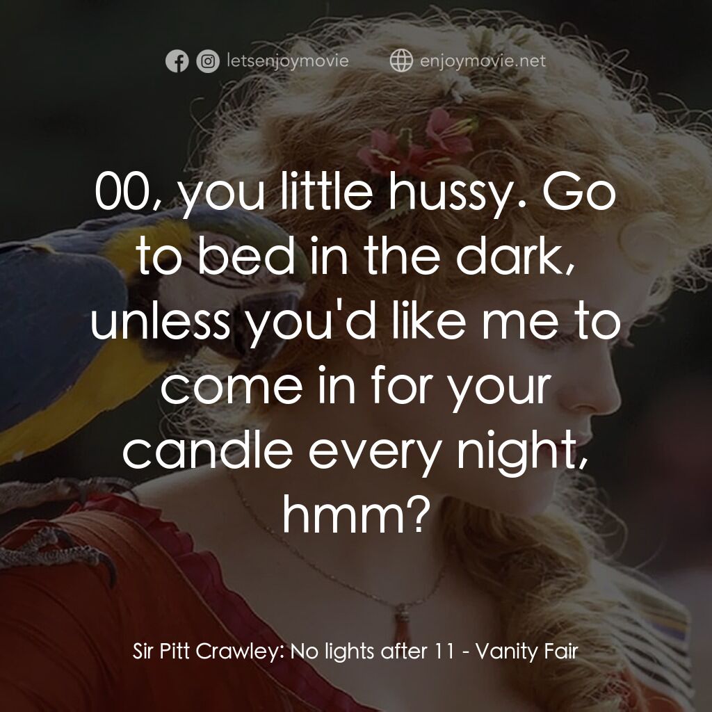 浮華新世界電影對白：Sir Pitt Crawley:  No lights after 11: 00, you little hussy. Go to bed in the dar